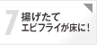 心配7 揚げたてのエビフライが床に！