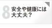 心配8 安全や健康には大丈夫？