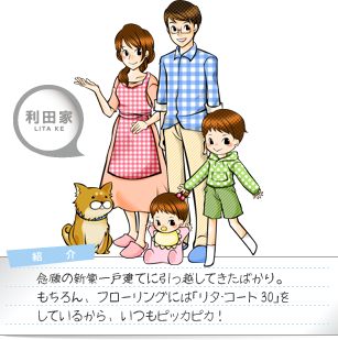 念願の新築一戸建てに引っ越してきたばかり。もちろん、フローリングには「リタ・コート30」をしているから、いつもピッカピカ！