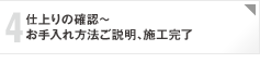 4：仕上がりの確認～お手入れ方法ご説明、施工完了