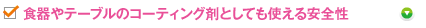 食器やテーブルのコーティング剤としても使える安全性