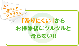 「滑りにくい」からお掃除後にツルツルと「滑らない！！