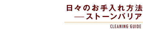 日々のお手入れ方法-ストーンバリア-CLEANING GUIDE-